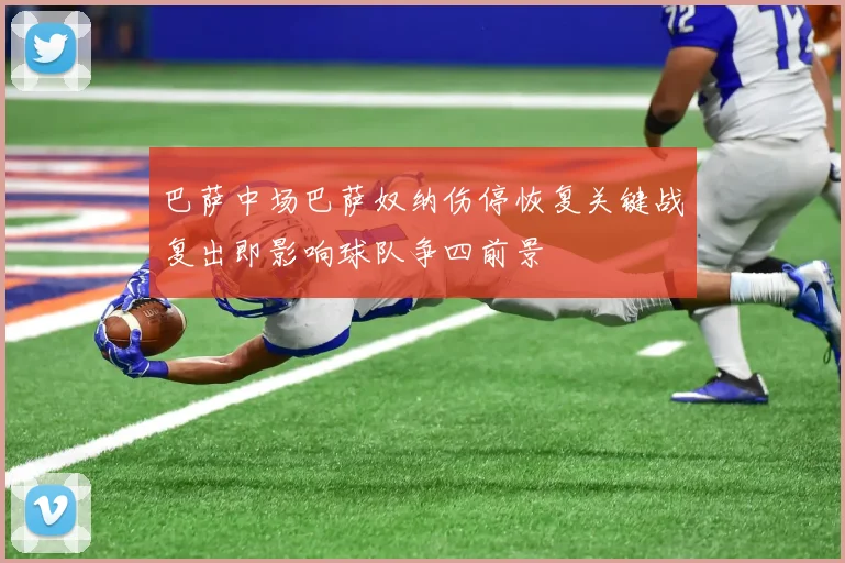 巴萨中场巴萨奴纳伤停恢复关键战复出即影响球队争四前景