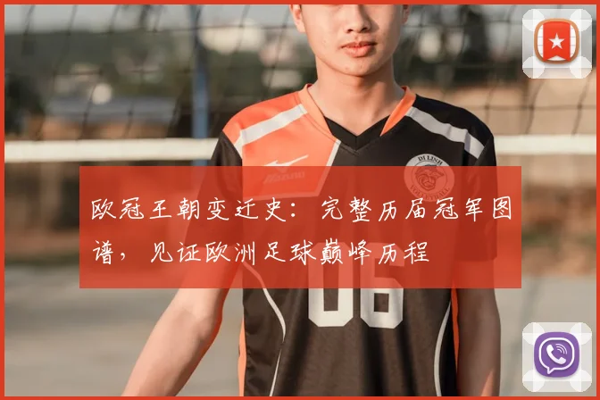 欧冠王朝变迁史：完整历届冠军图谱，见证欧洲足球巅峰历程