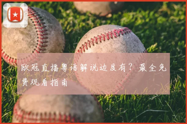 欧冠直播粤语解说边度有？最全免费观看指南
