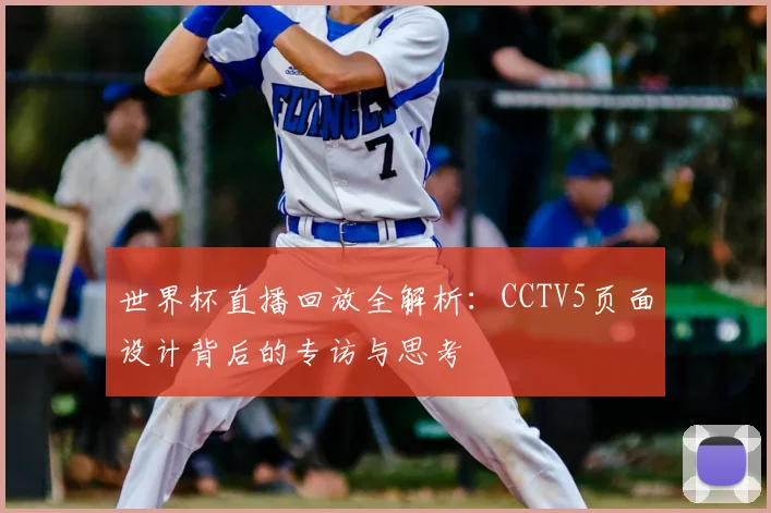 世界杯直播回放全解析：CCTV5页面设计背后的专访与思考